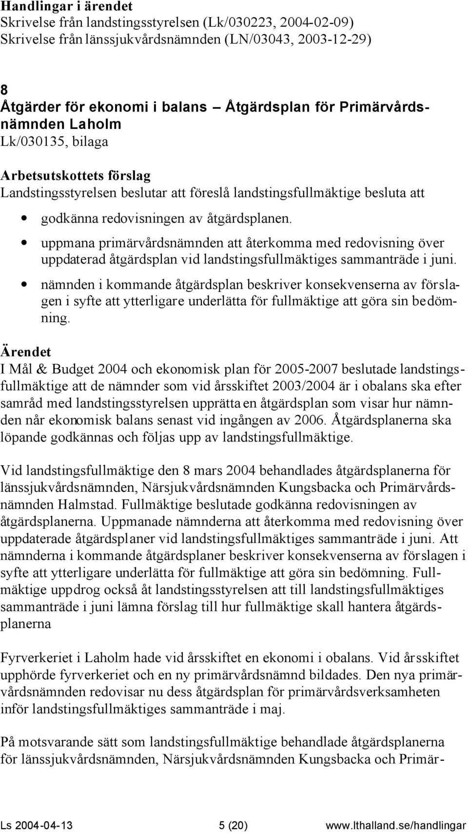 uppmana primärvårdsnämnden att återkomma med redovisning över uppdaterad åtgärdsplan vid landstingsfullmäktiges sammanträde i juni.