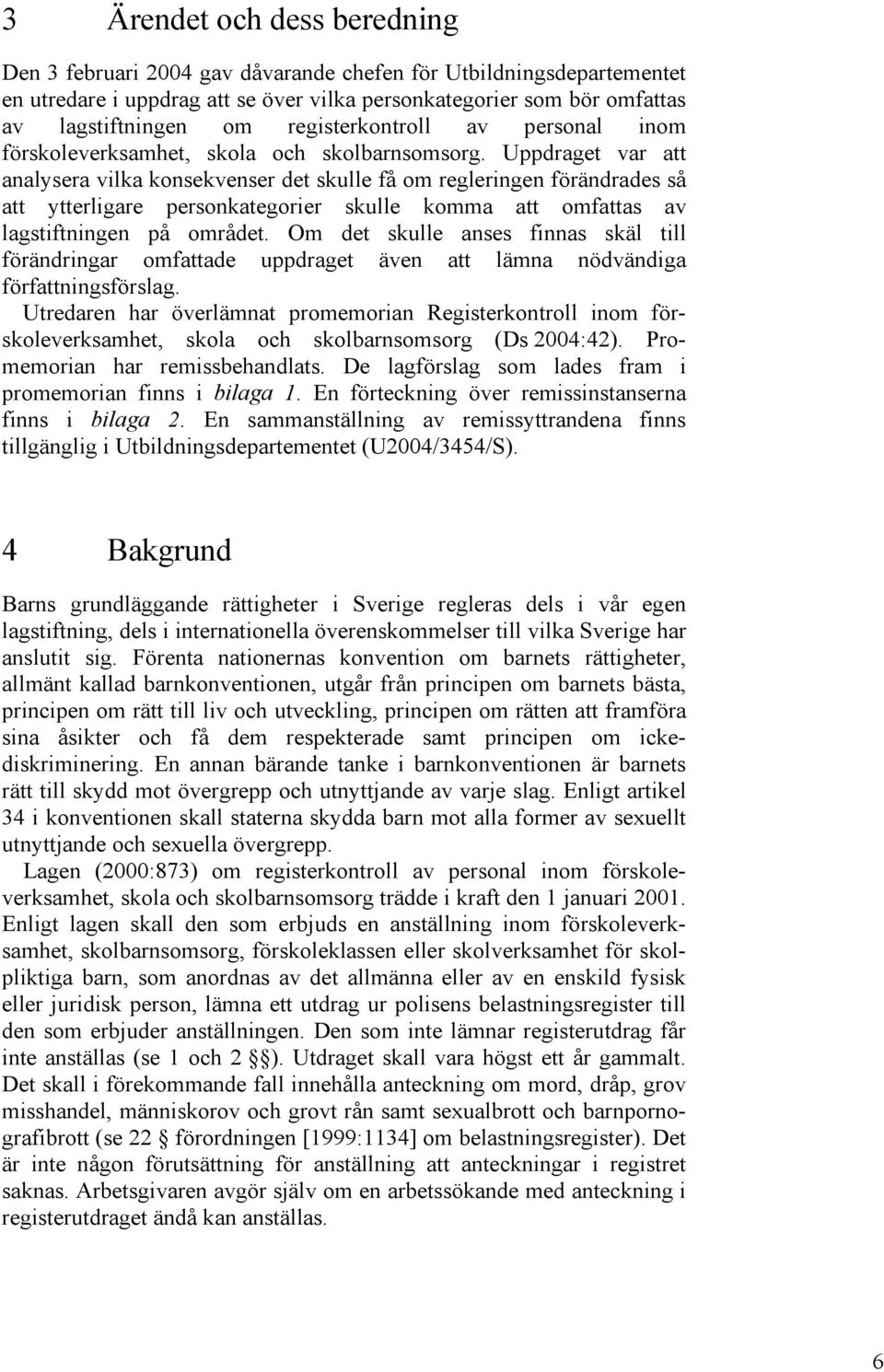 Uppdraget var att analysera vilka konsekvenser det skulle få om regleringen förändrades så att ytterligare personkategorier skulle komma att omfattas av lagstiftningen på området.