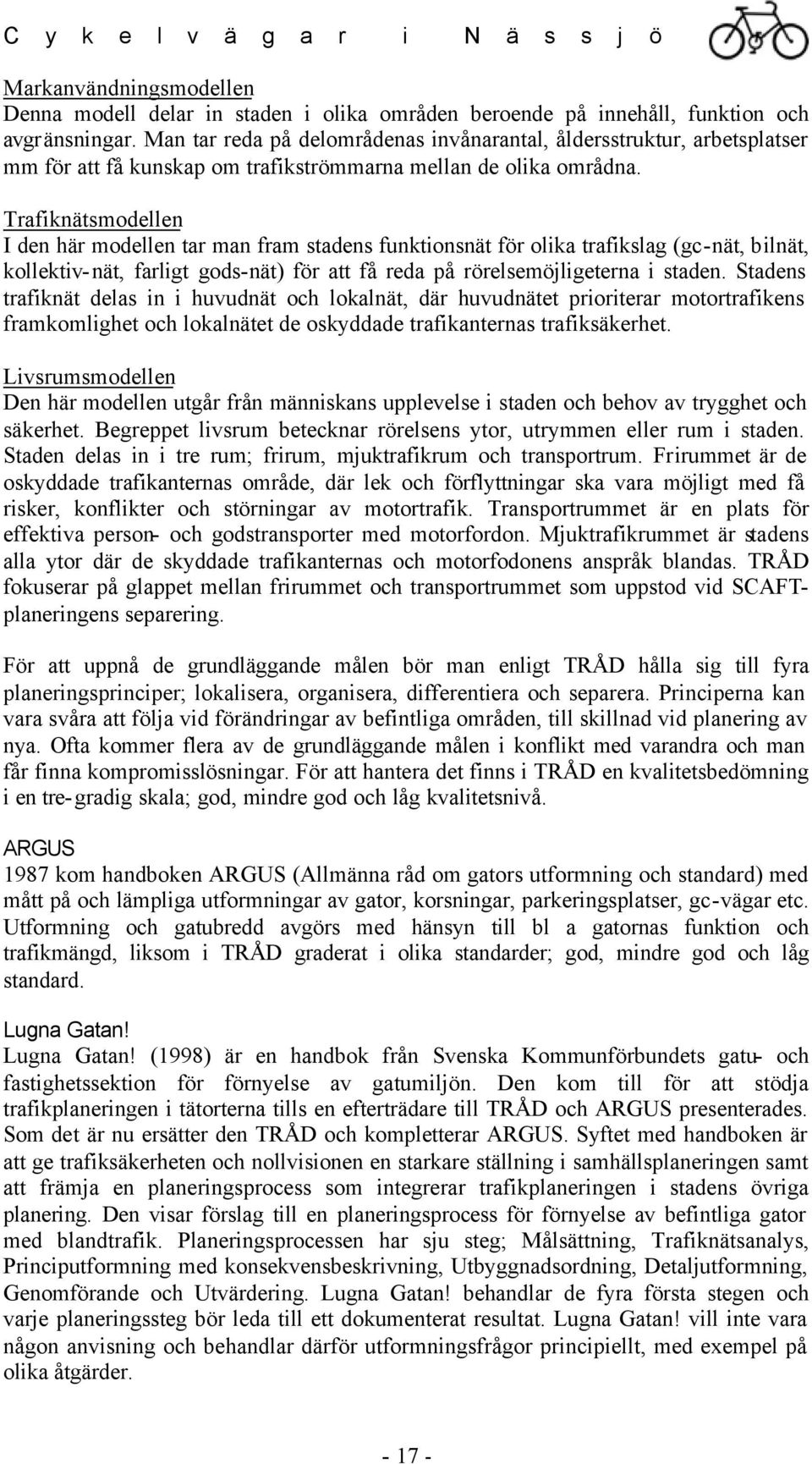 Trafiknätsmodellen I den här modellen tar man fram stadens funktionsnät för olika trafikslag (gc-nät, bilnät, kollektiv-nät, farligt gods-nät) för att få reda på rörelsemöjligeterna i staden.