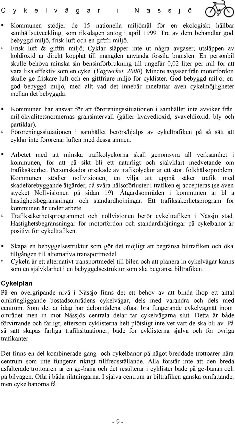 En personbil skulle behöva minska sin bensinförbrukning till ungefär 0,02 liter per mil för att vara lika effektiv som en cykel (Vägverket, 2000).