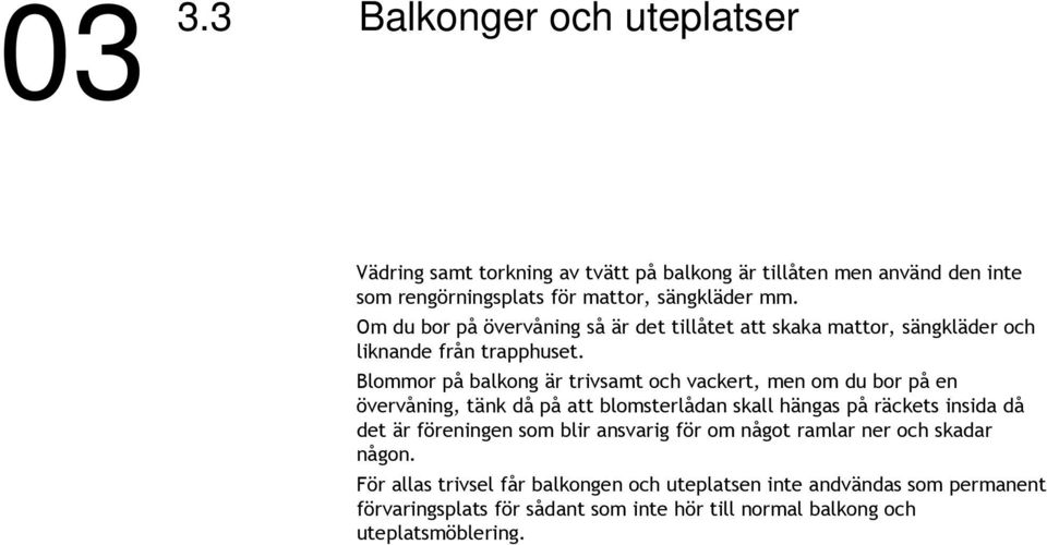 Blommor på balkong är trivsamt och vackert, men om du bor på en övervåning, tänk då på att blomsterlådan skall hängas på räckets insida då det är föreningen