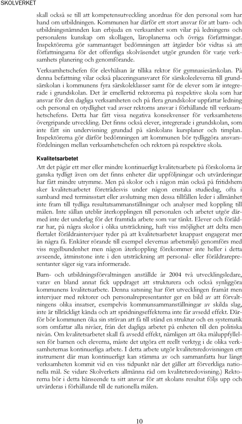 Inspektörerna gör sammantaget bedömningen att åtgärder bör vidtas så att författningarna för det offentliga skolväsendet utgör grunden för varje verksamhets planering och genomförande.