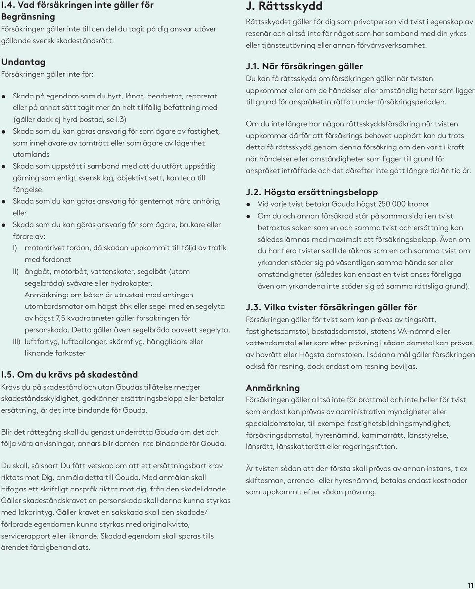 3) Skada som du kan göras ansvarig för som ägare av fastighet, som innehavare av tomträtt eller som ägare av lägenhet utomlands Skada som uppstått i samband med att du utfört uppsåtlig gärning som