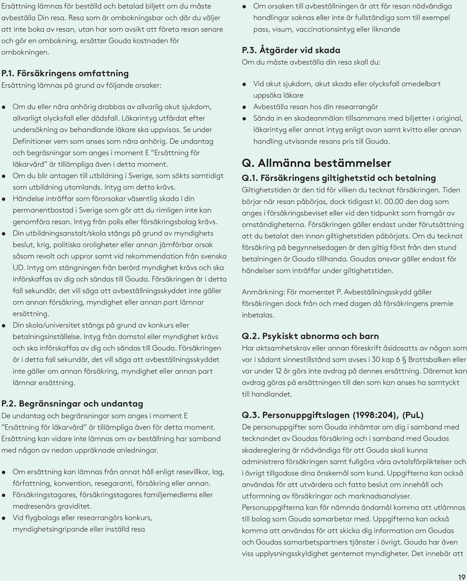 Försäkringens omfattning Ersättning lämnas på grund av följande orsaker: Om du eller nära anhörig drabbas av allvarlig akut sjukdom, allvarligt olycksfall eller dödsfall.