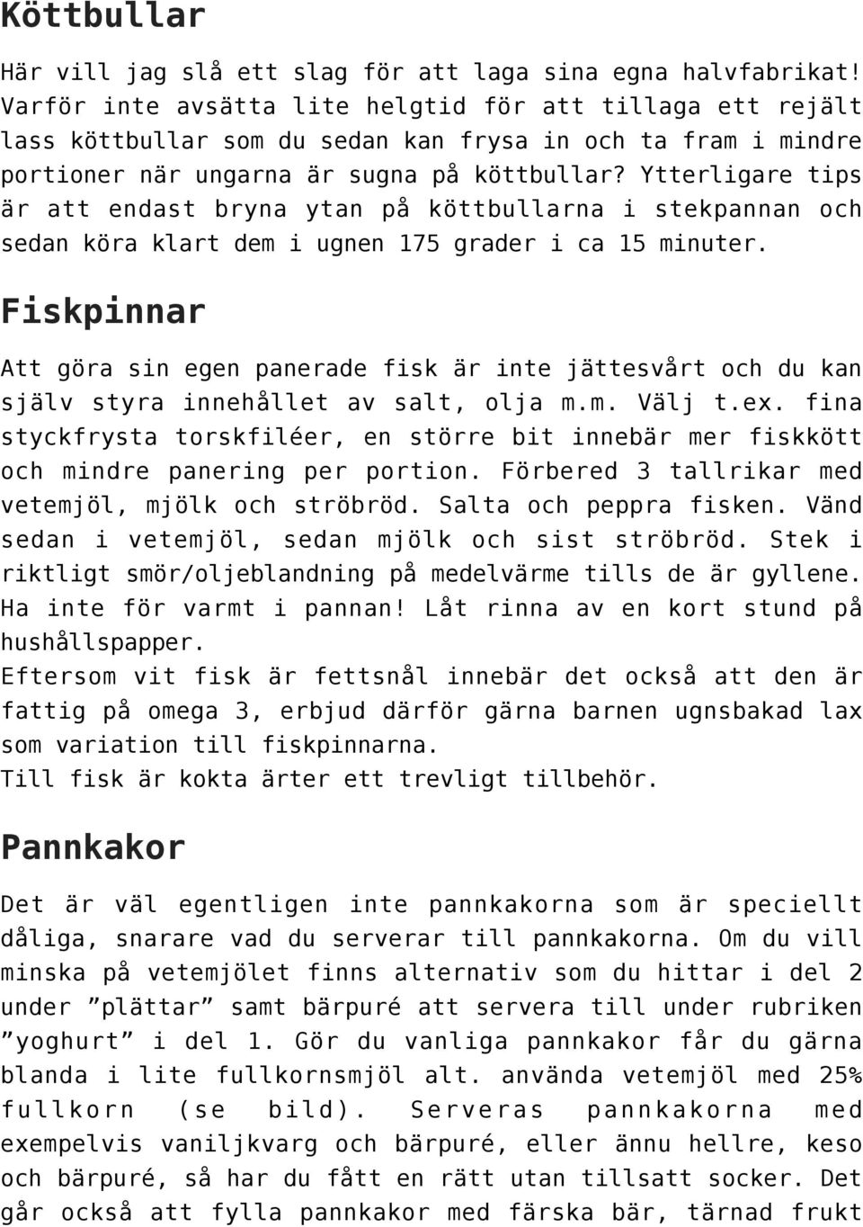 Ytterligare tips är att endast bryna ytan på köttbullarna i stekpannan och sedan köra klart dem i ugnen 175 grader i ca 15 minuter.