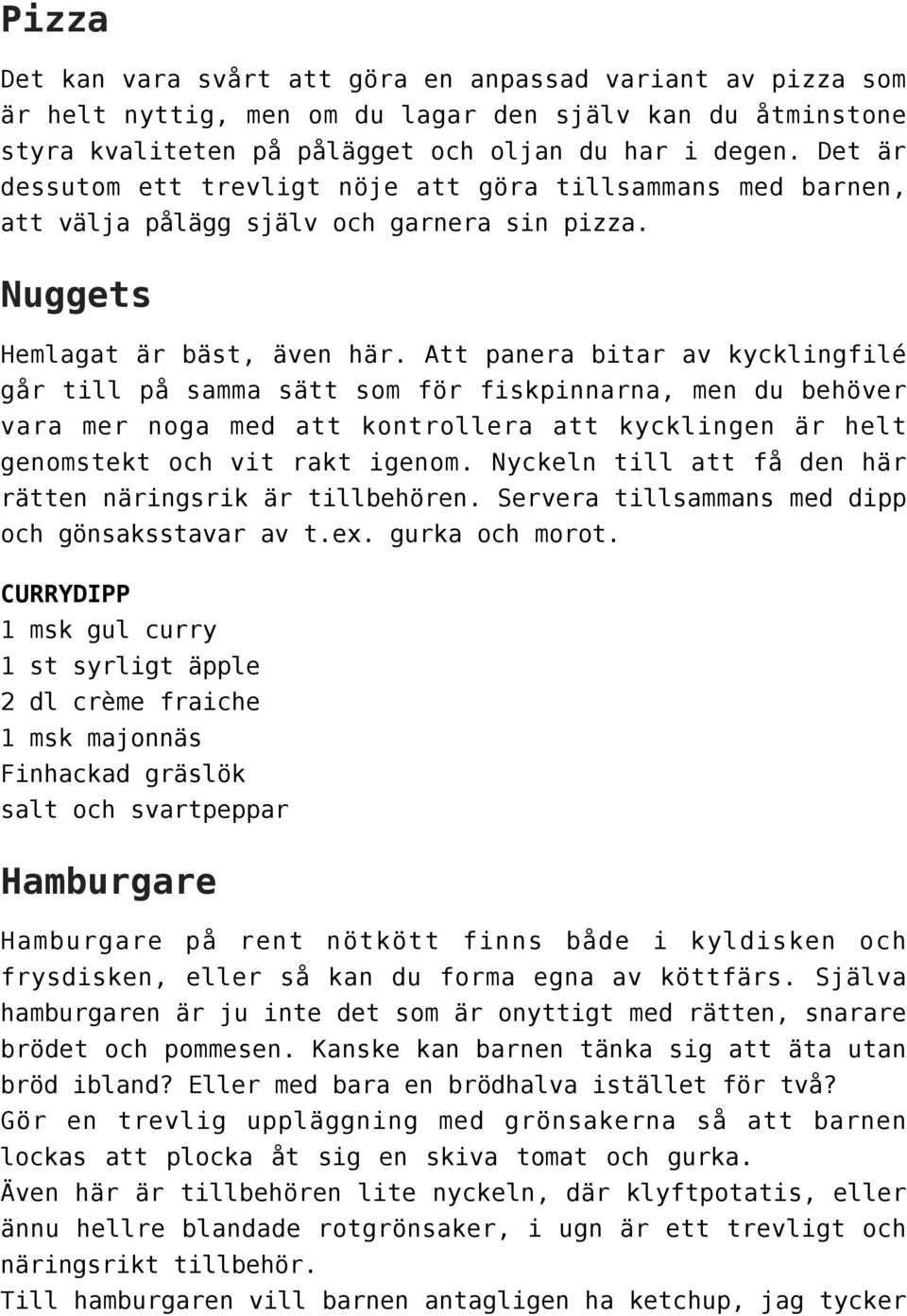 Att panera bitar av kycklingfilé går till på samma sätt som för fiskpinnarna, men du behöver vara mer noga med att kontrollera att kycklingen är helt genomstekt och vit rakt igenom.