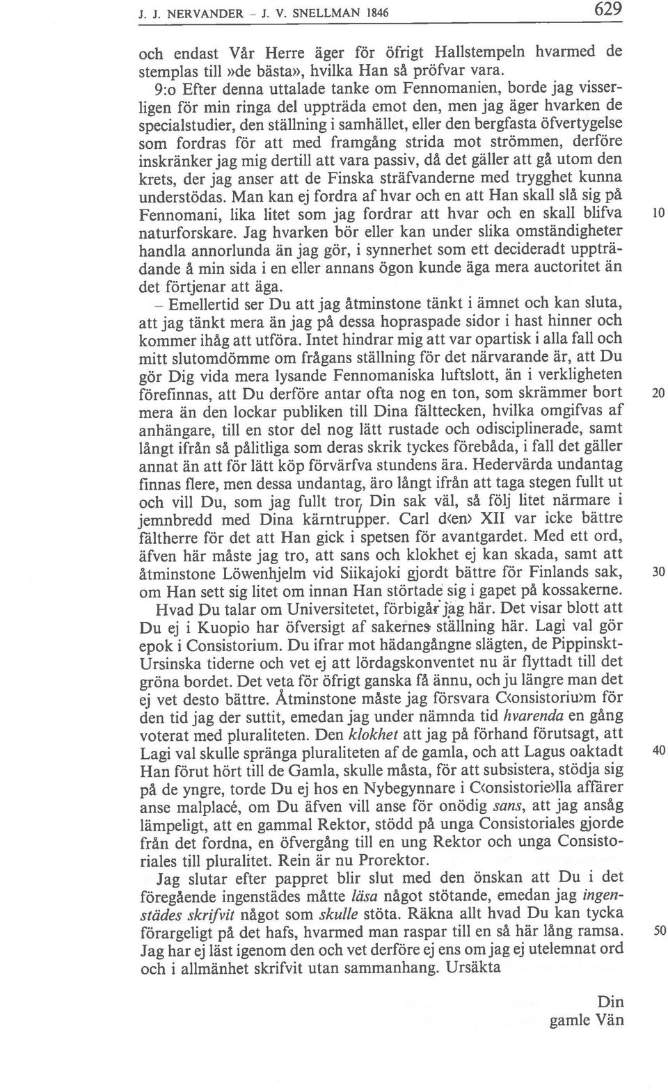 SNELLMAN 1846 629 gör Dig vida mera lysande Fennomaniska luftslott, än i verkligheten förefinnas, att Du derföre antar ofta nog en ton, som skrämmer bort 20 jemnbredd med Dina kärntrupper.