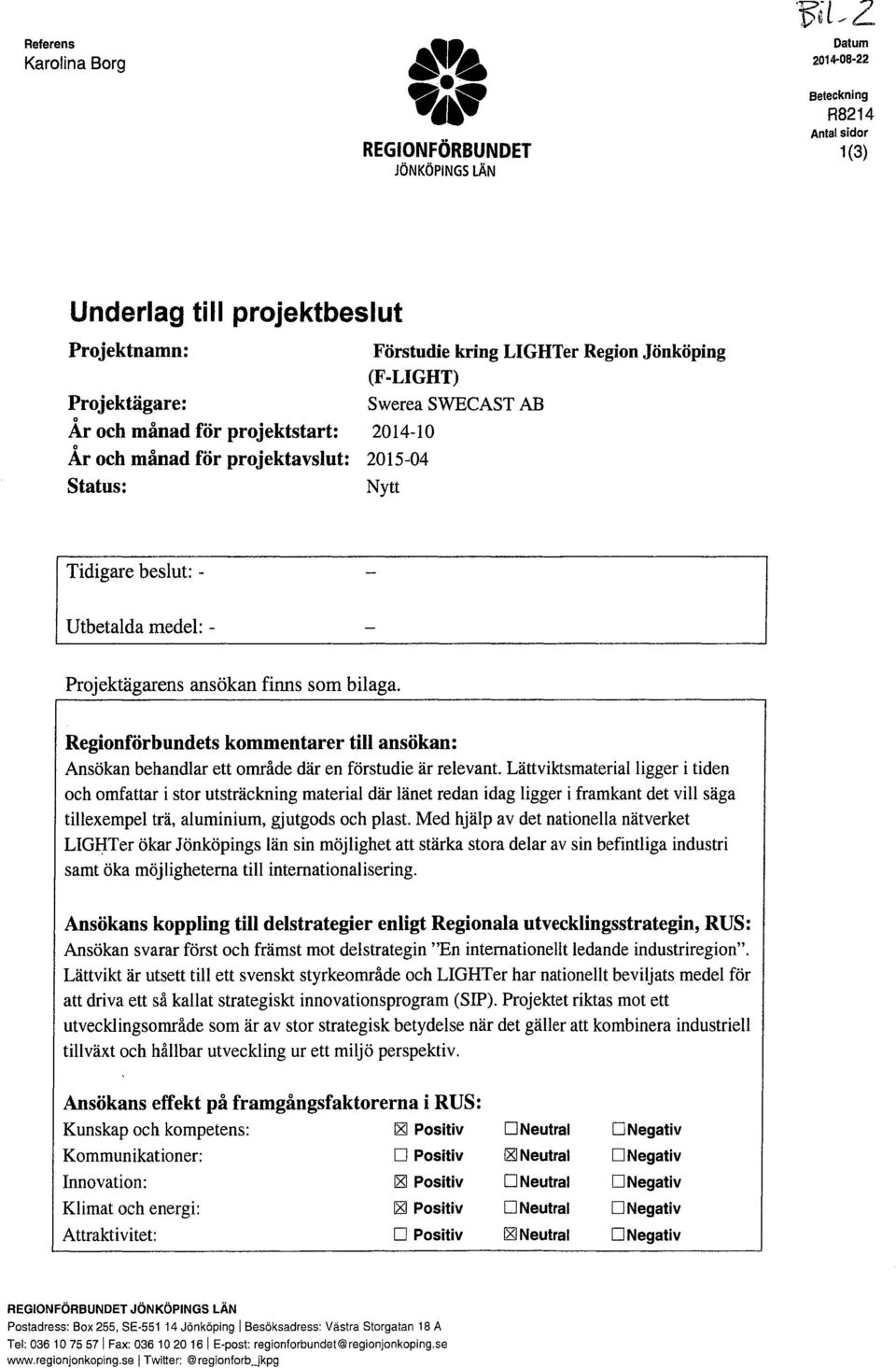 Jönköping (F-LIGHT) Swerea SWECAST AB 2014-10 2015-04 Nytt l Tidigare beslut: :Utbetalda medel: - Prjektägarens ansökan finns sm bilaga.