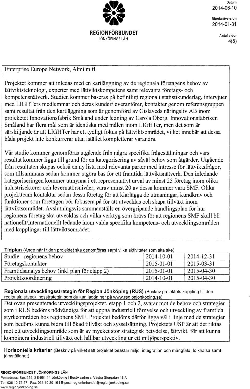 studien kmmer baseras på befintligt reginalt statistikunderlag, intervjuer med LIGHTers medlemmar ch deras kunder/leverantörer, kntakter genm referensgruppen samt resultat från den kartläggning sm är