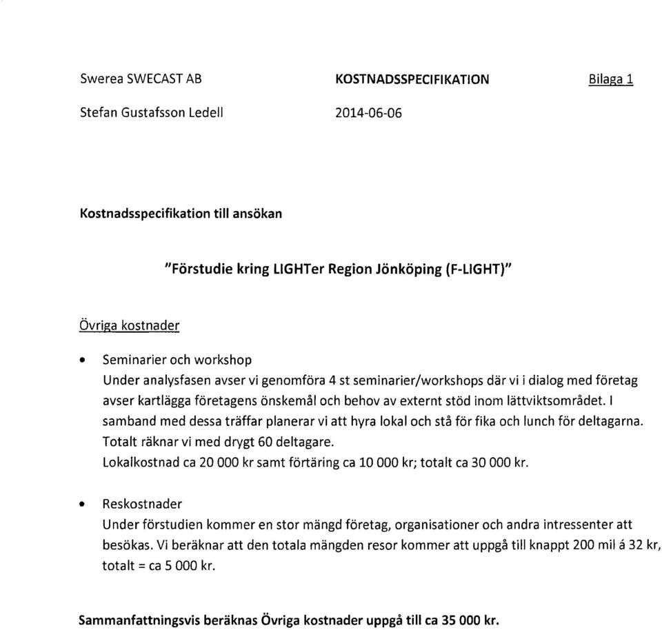 träffar planerar vi att hyra lkal ch stå för fika ch lunch för deltagarna. Ttalt räknar vi med drygt 60 deltagare. Lkalkstnad ca 20 000 kr samt förtäring ca 10 000 kr; ttalt ca 30 000 kr.