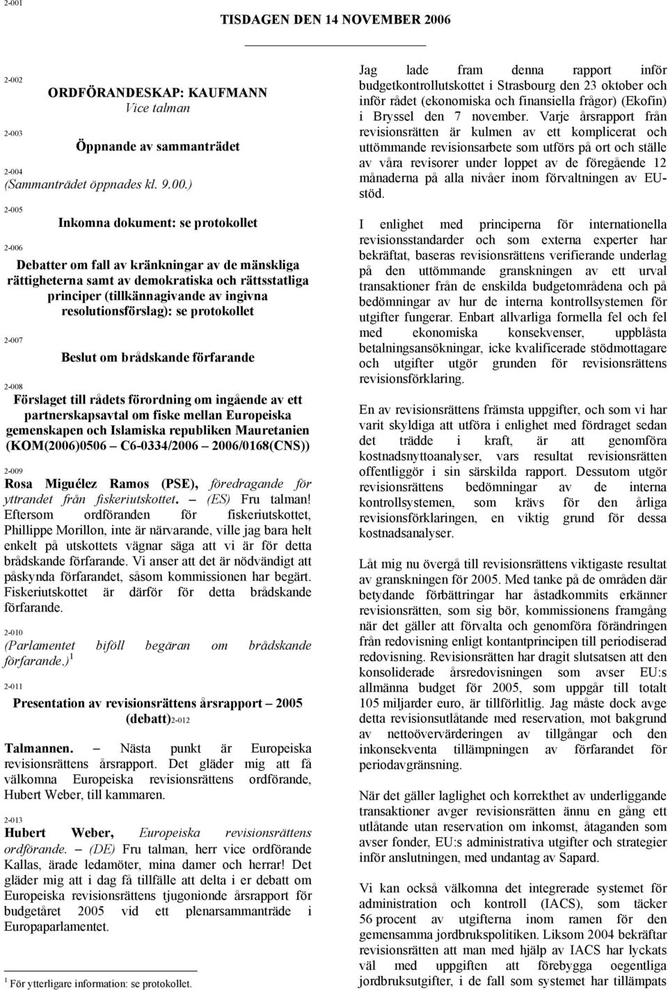 brådskande förfarande 2-008 Förslaget till rådets förordning om ingående av ett partnerskapsavtal om fiske mellan Europeiska gemenskapen och Islamiska republiken Mauretanien (KOM(2006)0506
