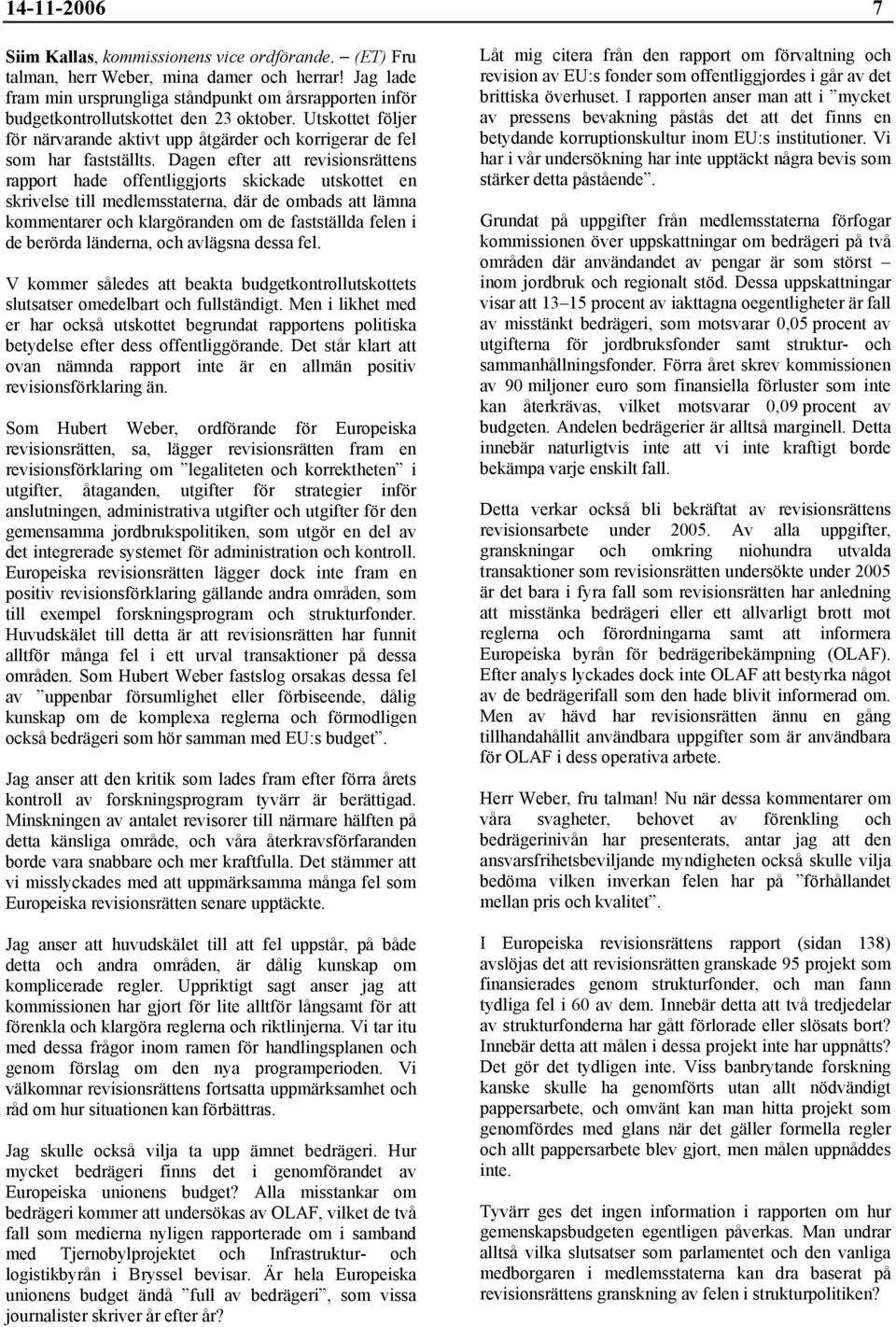 Dagen efter att revisionsrättens rapport hade offentliggjorts skickade utskottet en skrivelse till medlemsstaterna, där de ombads att lämna kommentarer och klargöranden om de fastställda felen i de