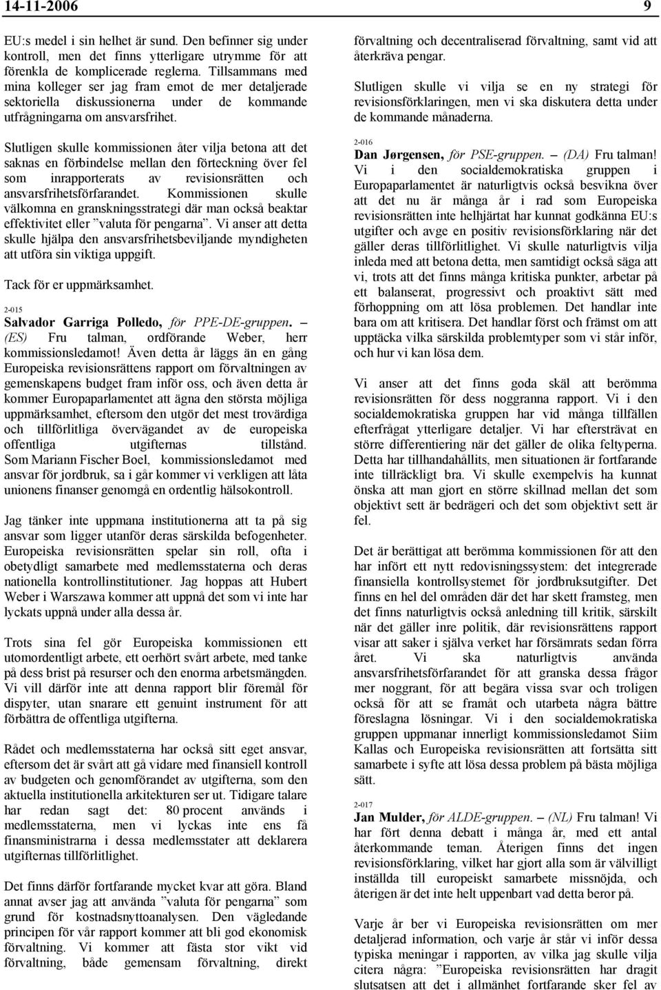 Slutligen skulle kommissionen åter vilja betona att det saknas en förbindelse mellan den förteckning över fel som inrapporterats av revisionsrätten och ansvarsfrihetsförfarandet.