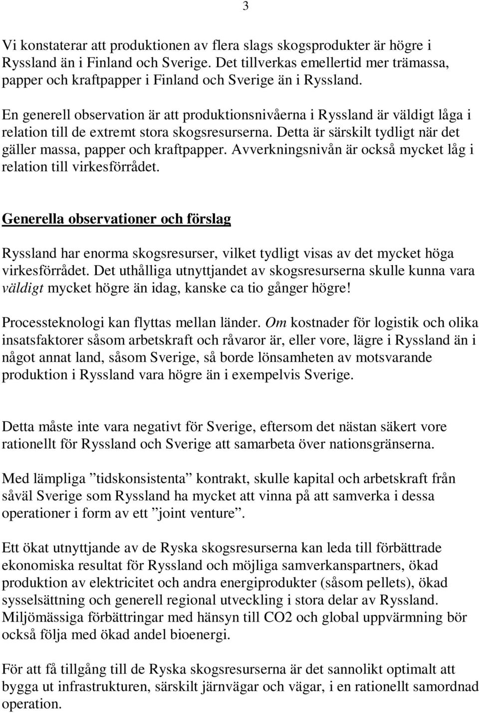 Avverkningsnivån är också mycke låg i relaion ill virkesförråde. Generella observaioner och förslag Ryssland har enorma skogsresurser, vilke ydlig visas av de mycke höga virkesförråde.