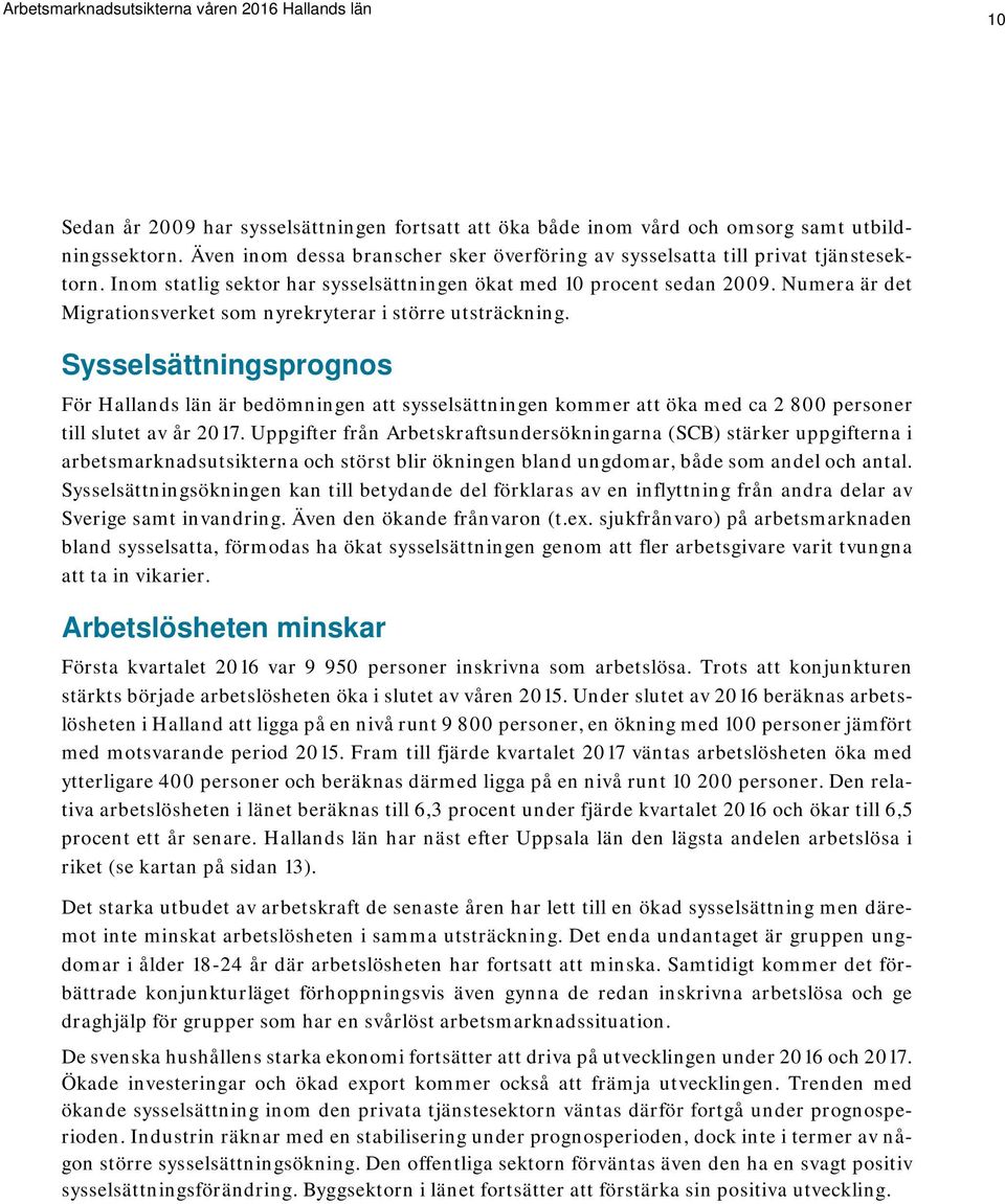 Sysselsättningsprognos För Hallands län är bedömningen att sysselsättningen kommer att öka med ca 2 800 personer till slutet av år 2017.