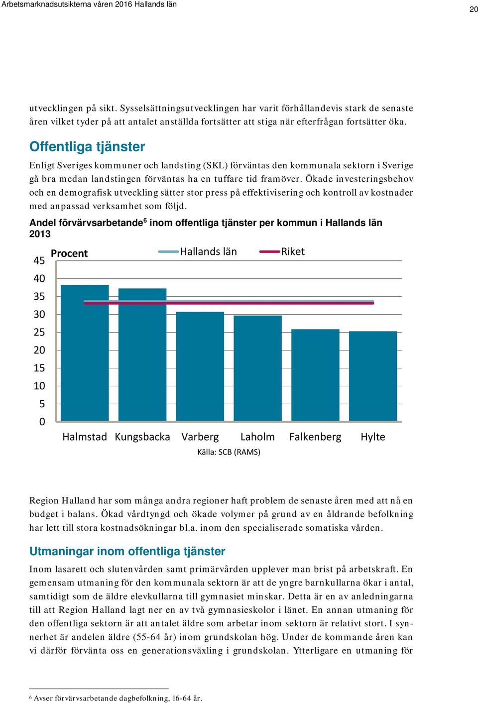 Ökade investeringsbehov och en demografisk utveckling sätter stor press på effektivisering och kontroll av kostnader med anpassad verksamhet som följd.