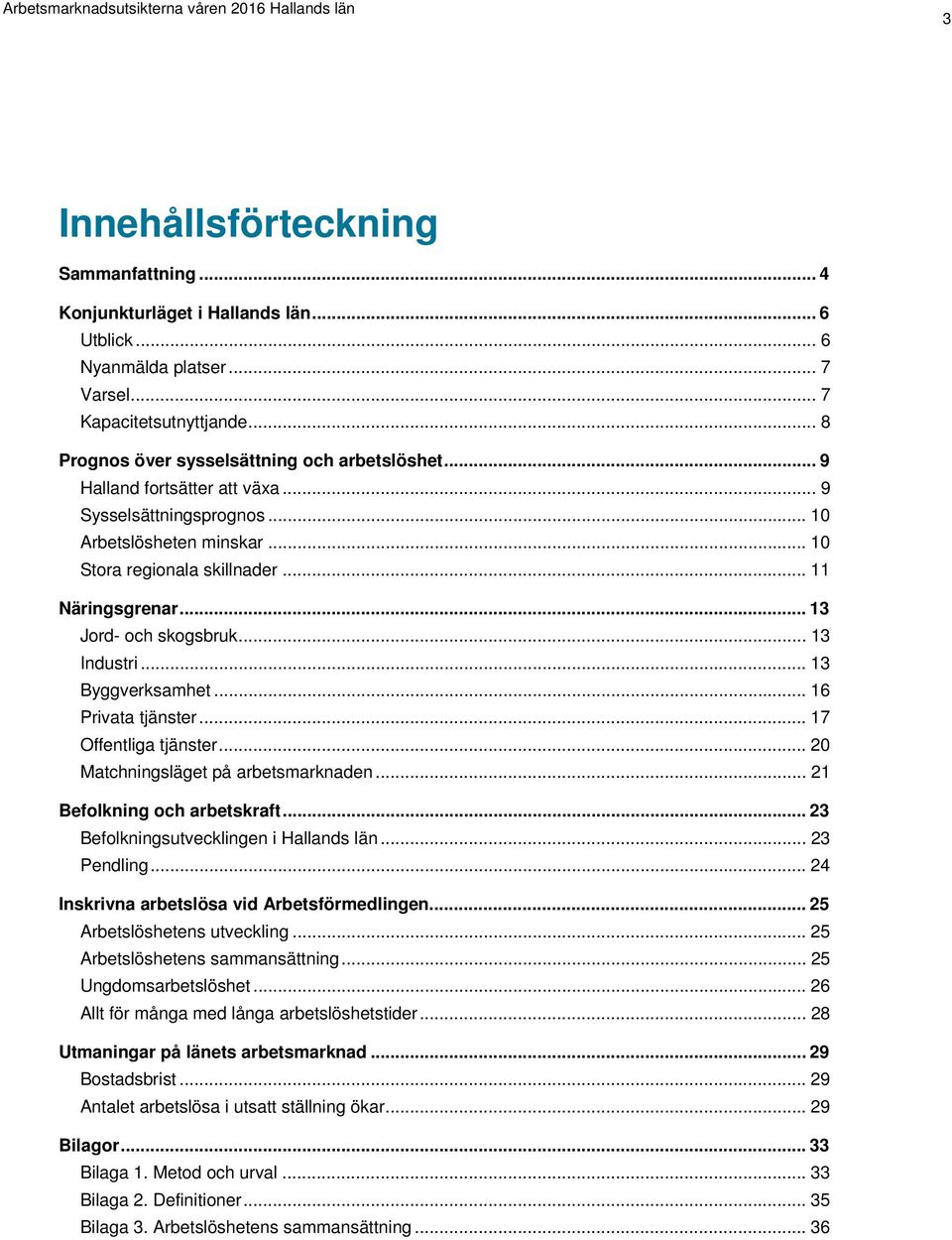 .. 13 Byggverksamhet... 16 Privata tjänster... 17 Offentliga tjänster... 20 Matchningsläget på arbetsmarknaden... 21 Befolkning och arbetskraft... 23 Befolkningsutvecklingen i Hallands län.
