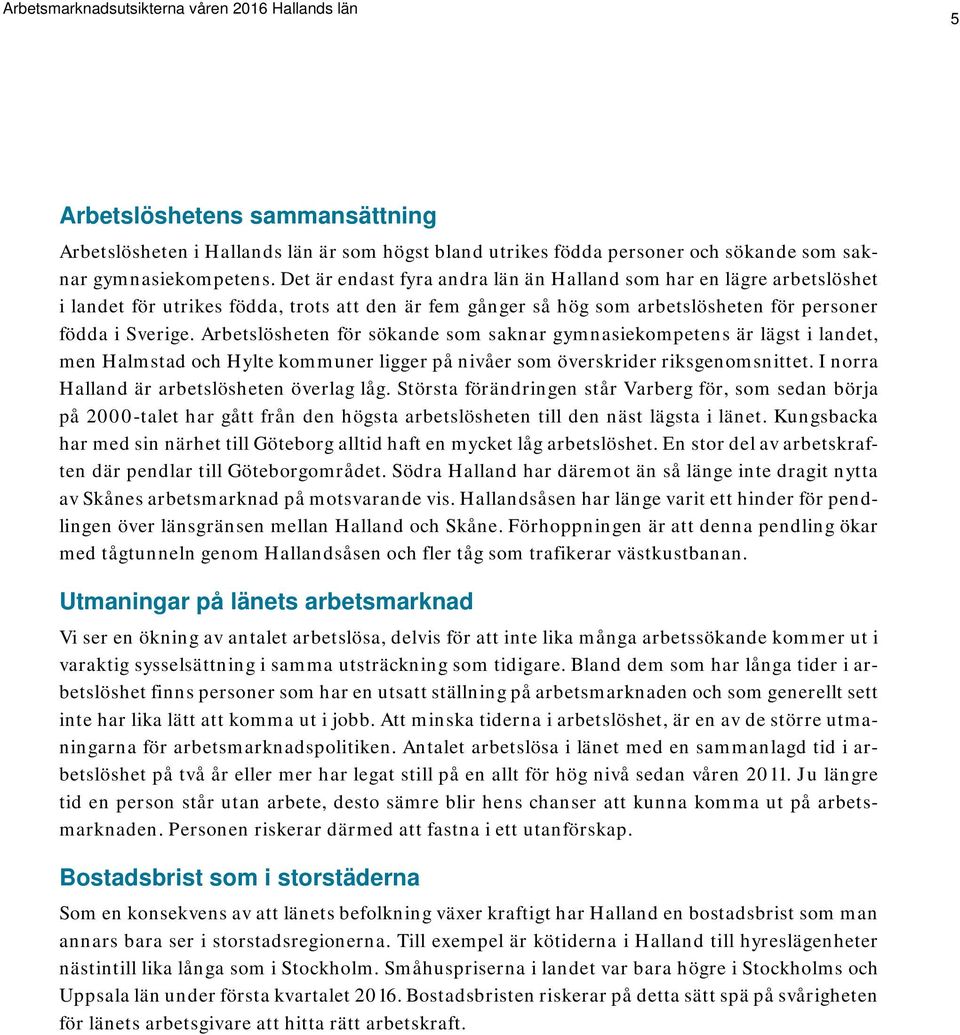 Arbetslösheten för sökande som saknar gymnasiekompetens är lägst i landet, men Halmstad och Hylte kommuner ligger på nivåer som överskrider riksgenomsnittet.