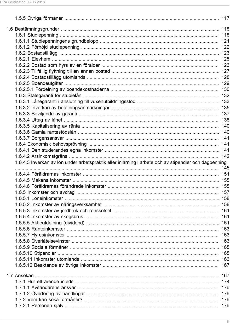 .. 130 1.6.3 Statsgaranti för studielån... 132 1.6.3.1 Lånegaranti i anslutning till vuxenutbildningsstöd... 133 1.6.3.2 Inverkan av betalningsanmärkningar... 135 1.6.3.3 Beviljande av garanti... 137 1.