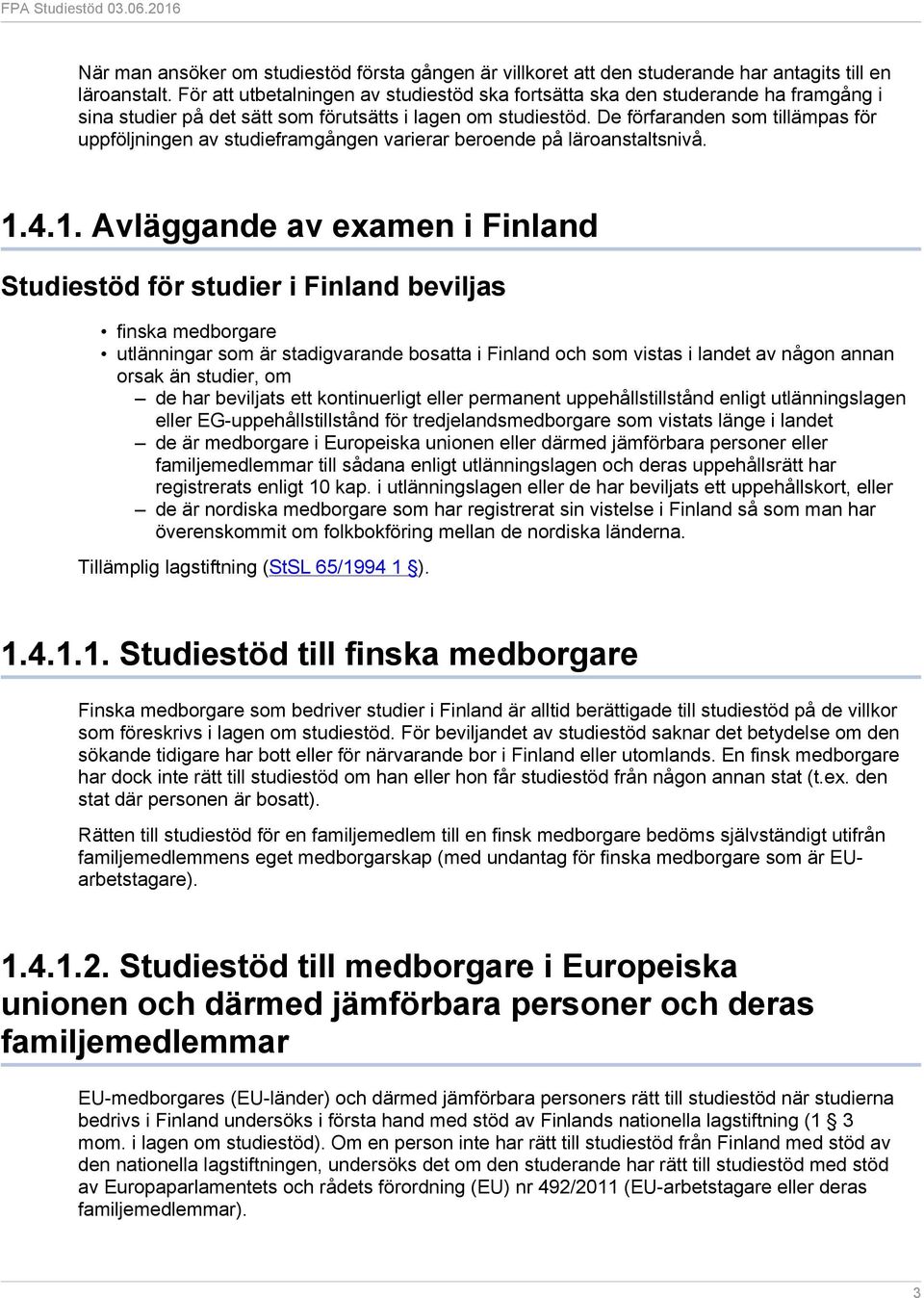 De förfaranden som tillämpas för uppföljningen av studieframgången varierar beroende på läroanstaltsnivå. 1.