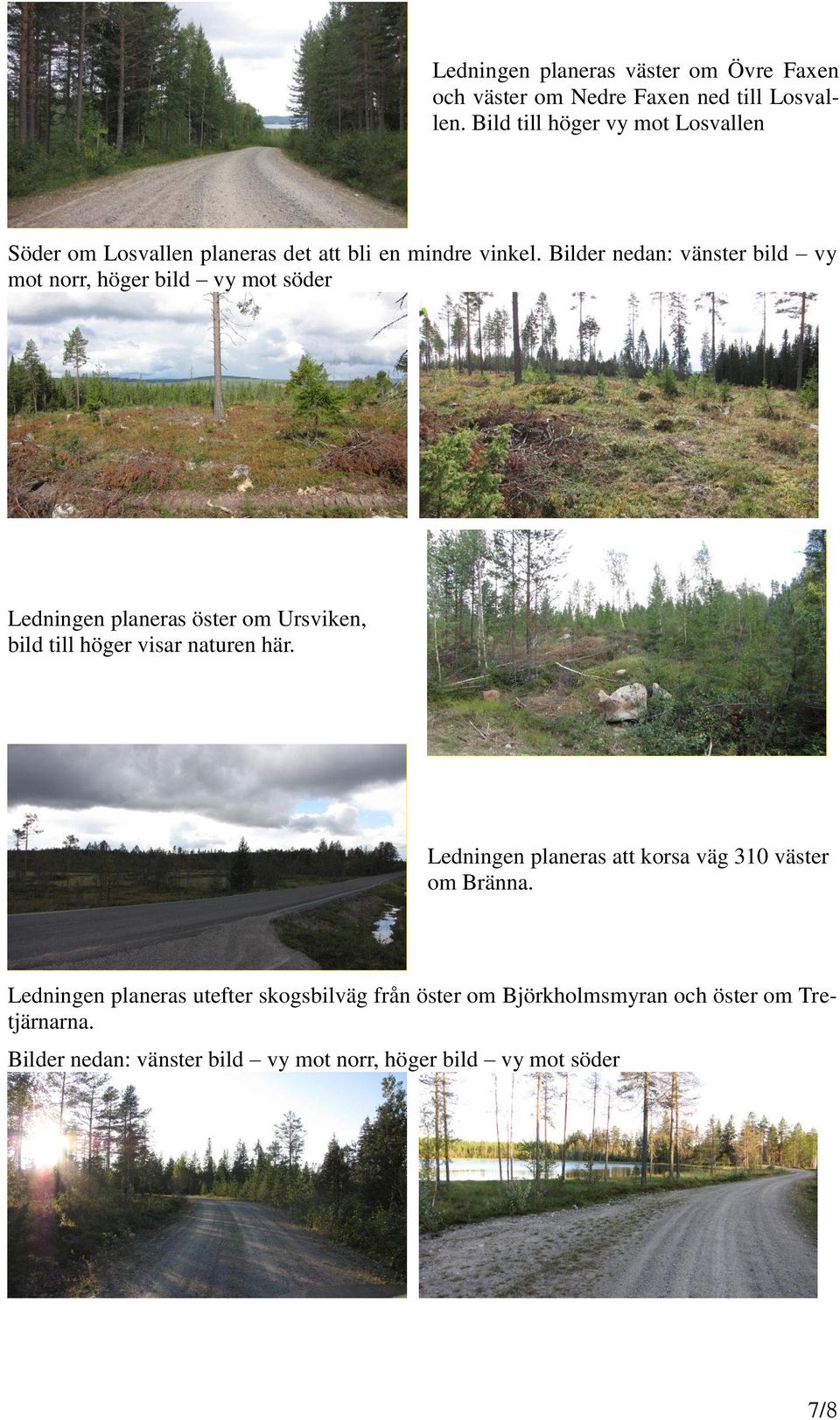 Bilder nedan: vänster bild vy mot norr, höger bild vy mot söder Ledningen planeras öster om Ursviken, bild till höger visar naturen