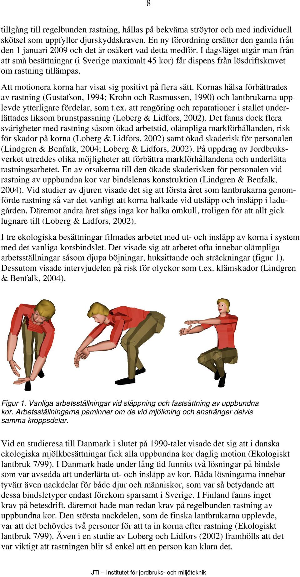 I dagsläget utgår man från att små besättningar (i Sverige maximalt 45 kor) får dispens från lösdriftskravet om rastning tillämpas. Att motionera korna har visat sig positivt på flera sätt.