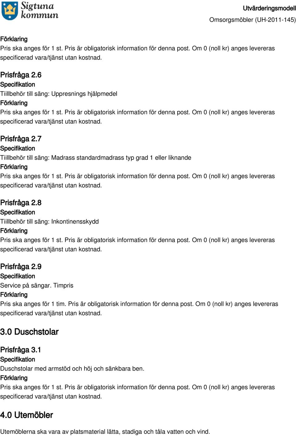 8 Tiillbehör till säng: Inkontinensskydd Prisfråga 2.9 Service på sängar. Timpris Pris ska anges för 1 tim.