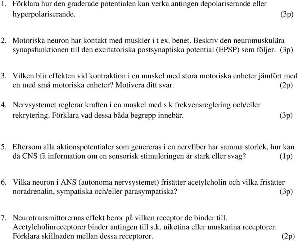 Vilken blir effekten vid kontraktion i en muskel med stora motoriska enheter jämfört med en med små motoriska enheter? Motivera ditt svar. (2p) 4.