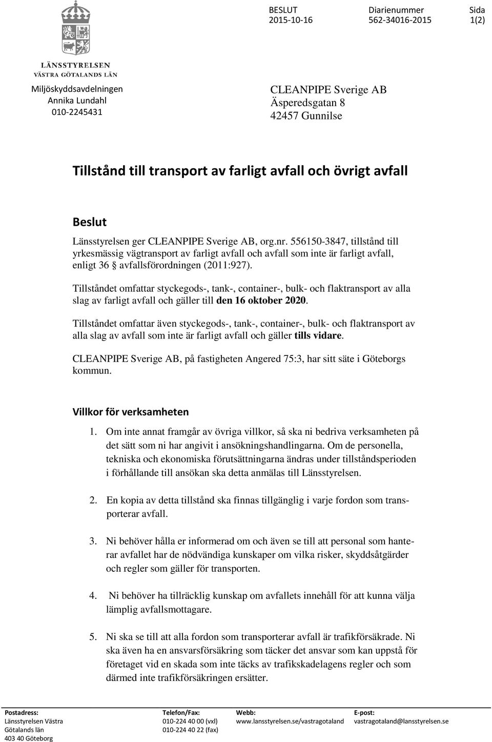 556150-3847, tillstånd till yrkesmässig vägtransport av farligt avfall och avfall som inte är farligt avfall, enligt 36 avfallsförordningen (2011:927).