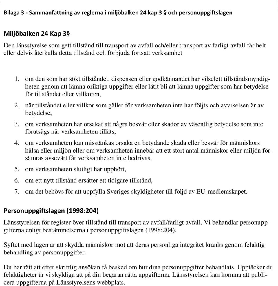 om den som har sökt tillståndet, dispensen eller godkännandet har vilselett tillståndsmyndigheten genom att lämna oriktiga uppgifter eller låtit bli att lämna uppgifter som har betydelse för