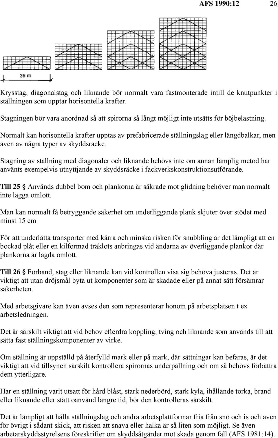 Normalt kan horisontella krafter upptas av prefabricerade ställningslag eller längdbalkar, men även av några typer av skyddsräcke.