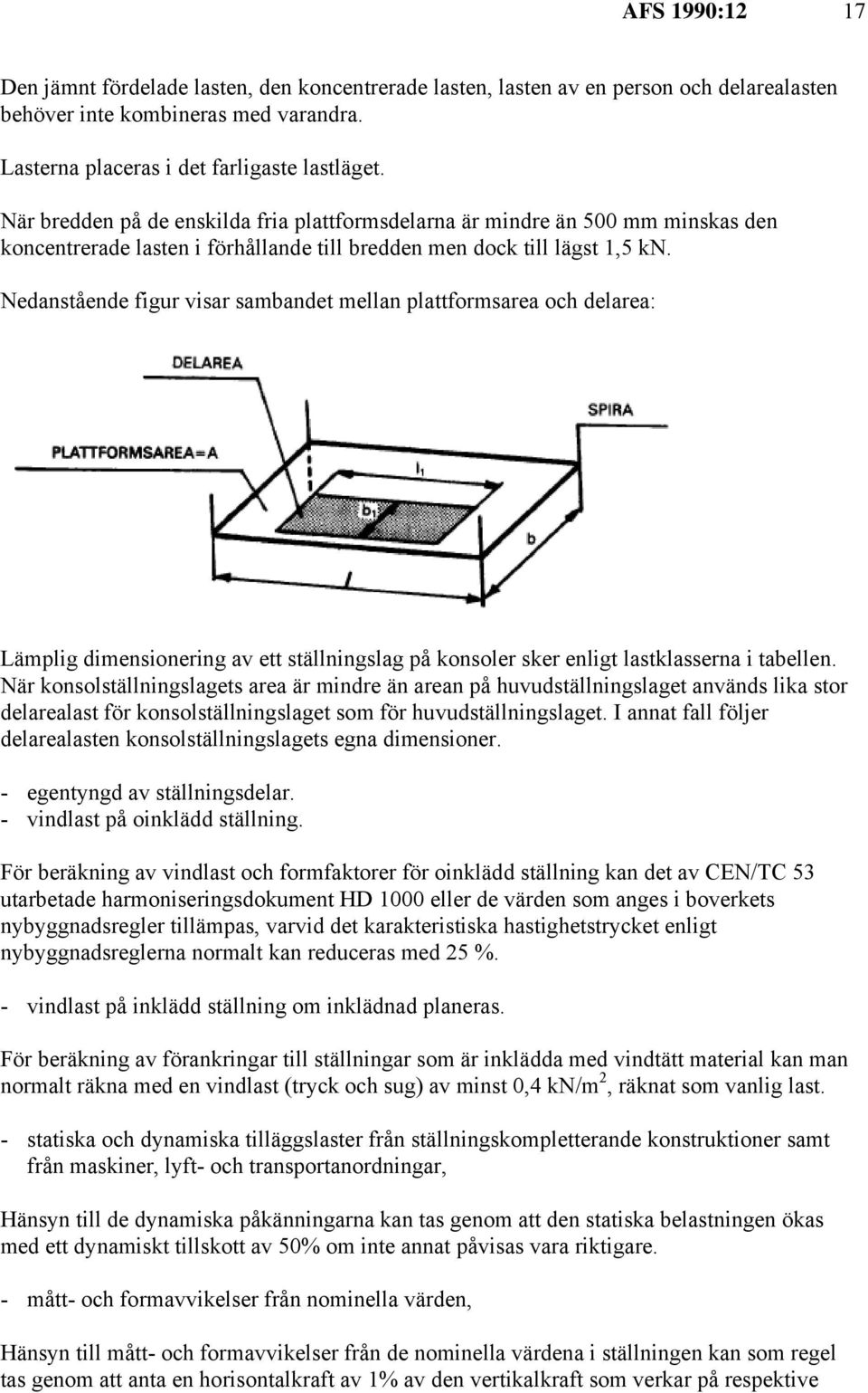 Nedanstående figur visar sambandet mellan plattformsarea och delarea: Lämplig dimensionering av ett ställningslag på konsoler sker enligt lastklasserna i tabellen.