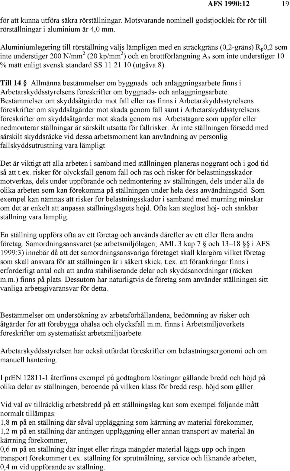 enligt svensk standard SS 11 21 10 (utgåva 8). Till 14 Allmänna bestämmelser om byggnads och anläggningsarbete finns i Arbetarskyddsstyrelsens föreskrifter om byggnads- och anläggningsarbete.