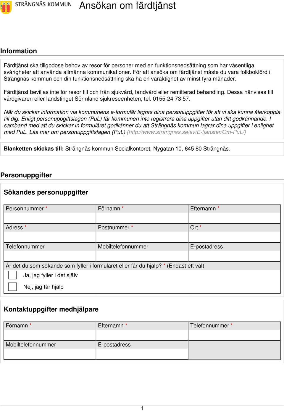 Färdtjänst beviljas inte för resor till och från sjukvård, tandvård eller remitterad behandling. Dessa hänvisas till vårdgivaren eller landstinget Sörmland sjukreseenheten, tel. 0155-24 73 57.