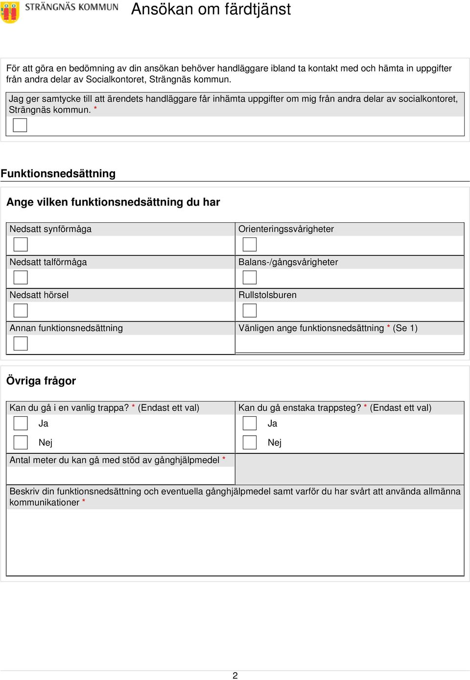 * Funktionsnedsättning Ange vilken funktionsnedsättning du har Nedsatt synförmåga Orienteringssvårigheter Nedsatt talförmåga Balans-/gångsvårigheter Nedsatt hörsel Rullstolsburen Annan