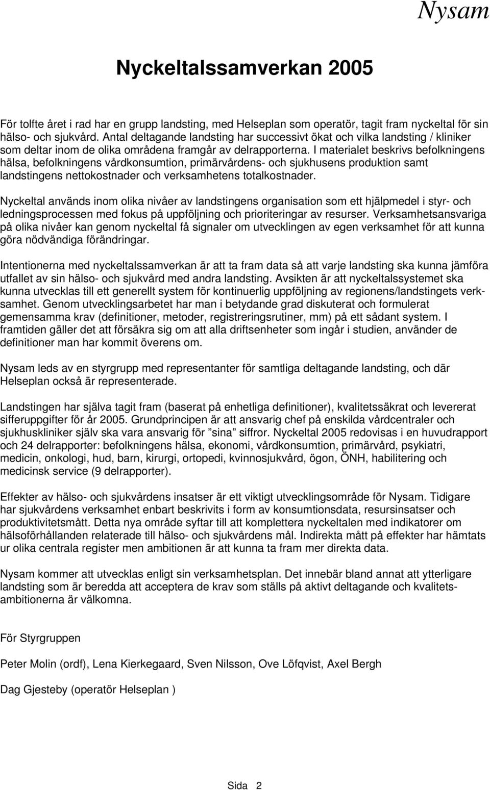 I materialet beskrivs befolkningens hälsa, befolkningens vårdkonsumtion, primärvårdens- och sjukhusens produktion samt landstingens nettokostnader och verksamhetens totalkostnader.