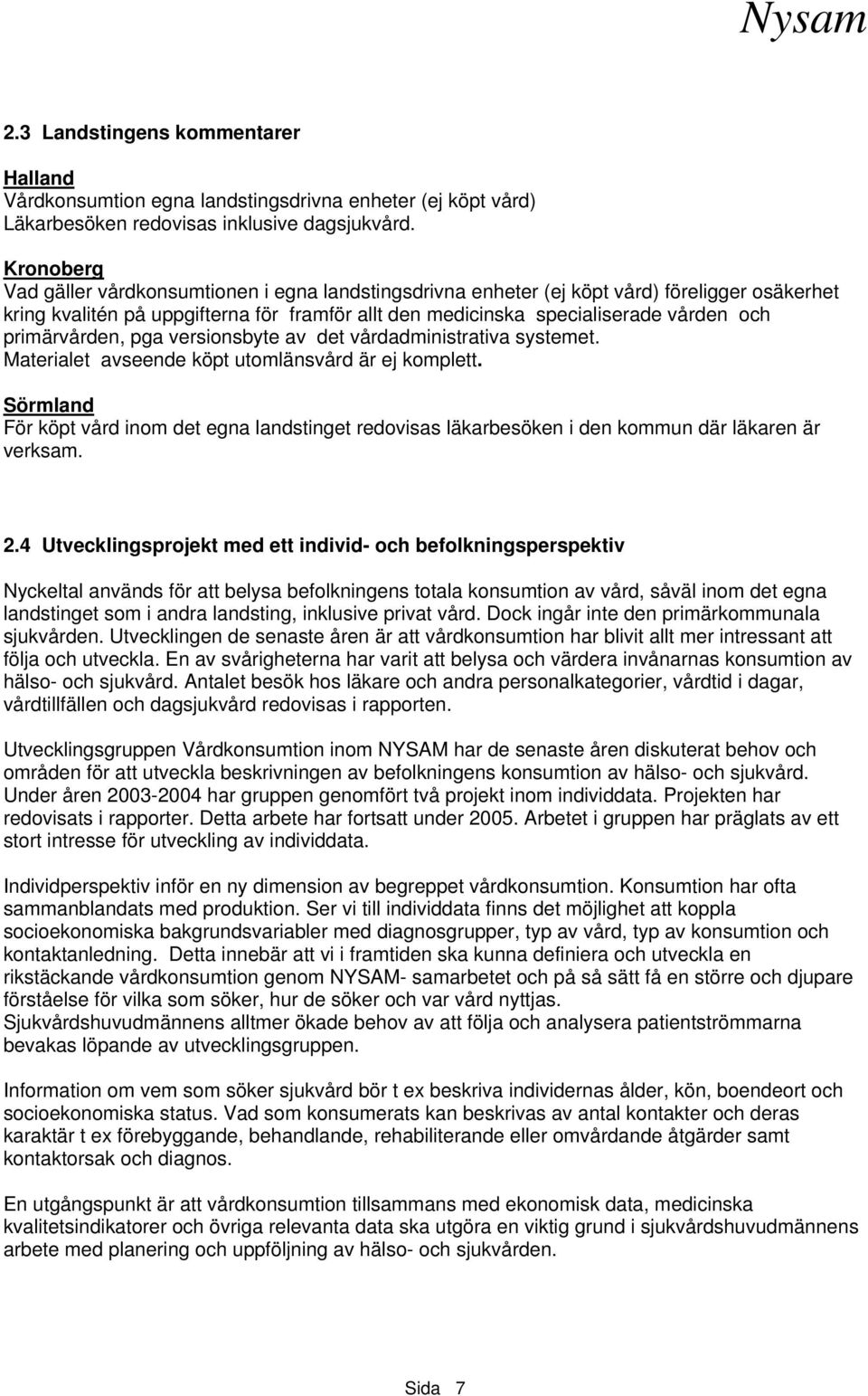 primärvården, pga versionsbyte av det vårdadministrativa systemet. Materialet avseende köpt utomlänsvård är ej komplett.