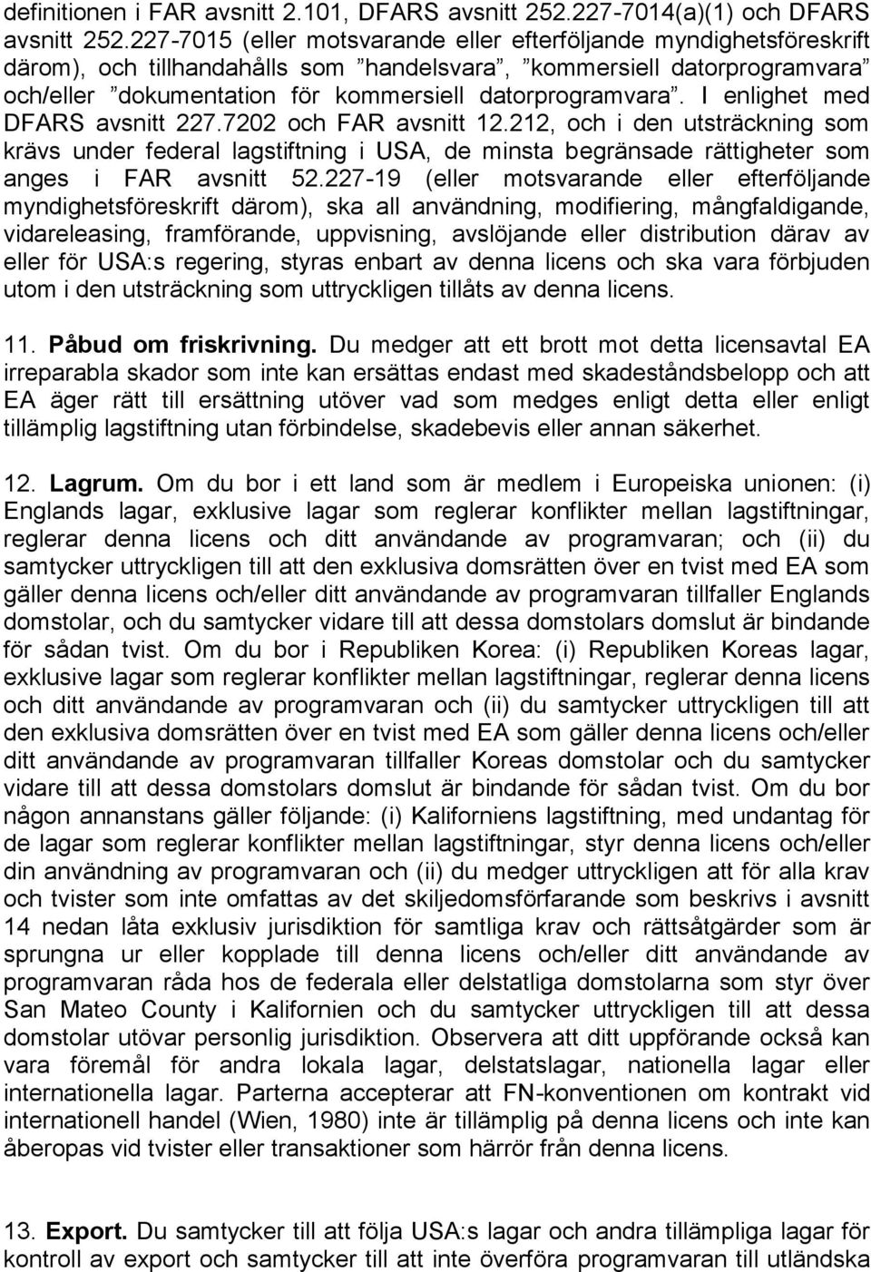 I enlighet med DFARS avsnitt 227.7202 och FAR avsnitt 12.212, och i den utsträckning som krävs under federal lagstiftning i USA, de minsta begränsade rättigheter som anges i FAR avsnitt 52.