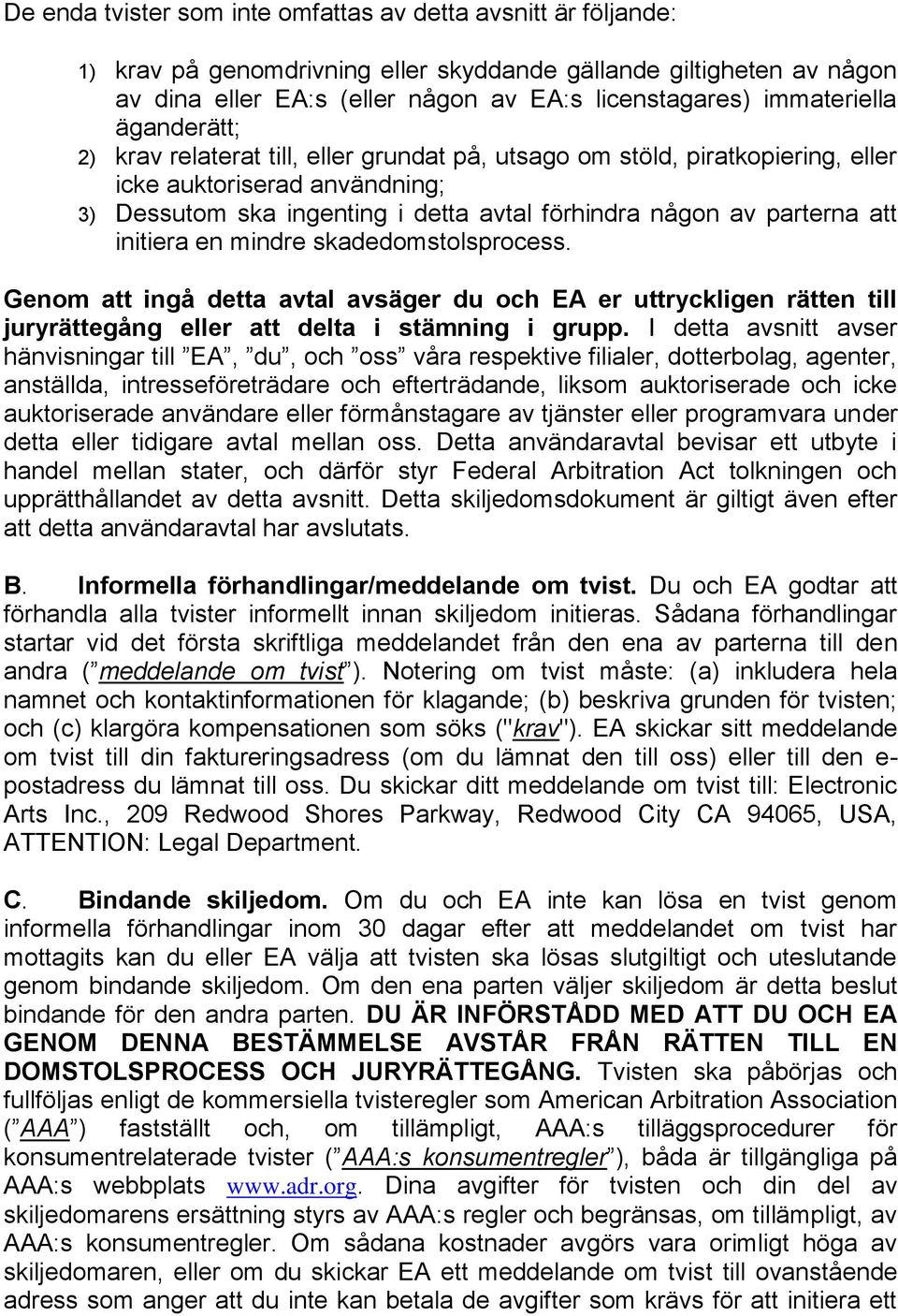 parterna att initiera en mindre skadedomstolsprocess. Genom att ingå detta avtal avsäger du och EA er uttryckligen rätten till juryrättegång eller att delta i stämning i grupp.