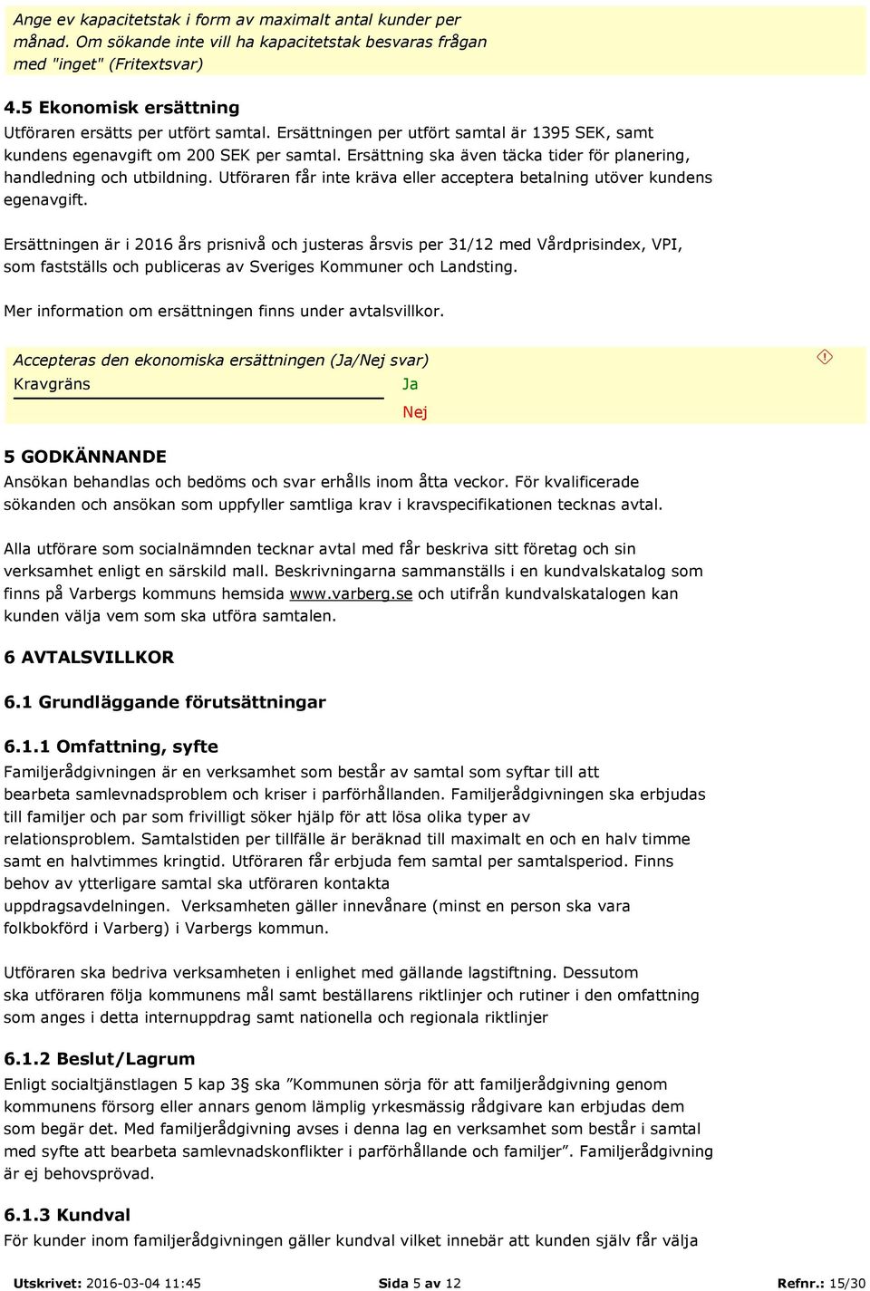 Ersättning ska även täcka tider för planering, handledning och utbildning. Utföraren får inte kräva eller acceptera betalning utöver kundens egenavgift.