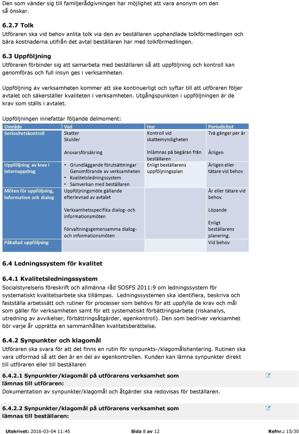 3 Uppföljning Utföraren förbinder sig att samarbeta med beställaren så att uppföljning och kontroll kan genomföras och full insyn ges i verksamheten.