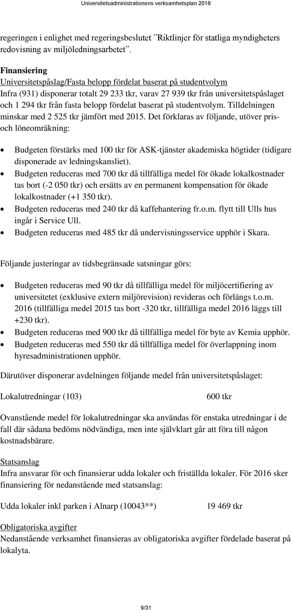 fördelat baserat på studentvolym. Tilldelningen minskar med 2 525 tkr jämfört med 2015.