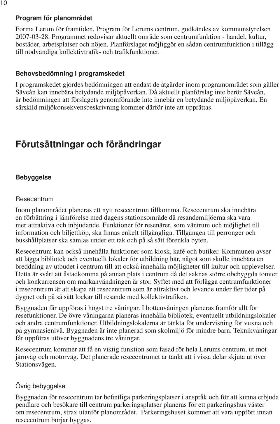 Planförslaget möjliggör en sådan centrumfunktion i tillägg till nödvändiga kollektivtrafik- och trafikfunktioner.