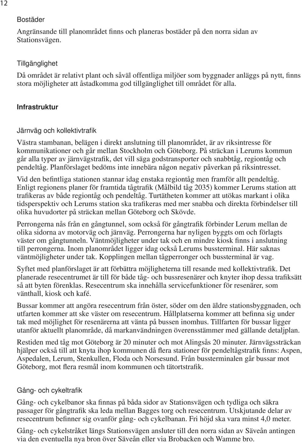 Infrastruktur Järnväg och kollektivtrafi k Västra stambanan, belägen i direkt anslutning till planområdet, är av riksintresse för kommunikationer och går mellan Stockholm och Göteborg.