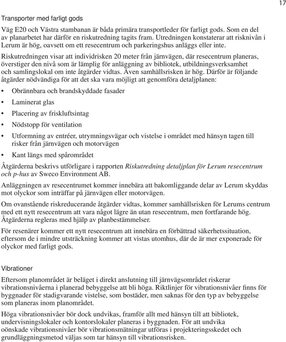 Riskutredningen visar att individrisken 20 meter från järnvägen, där resecentrum planeras, överstiger den nivå som är lämplig för anläggning av bibliotek, utbildningsverksamhet och samlingslokal om