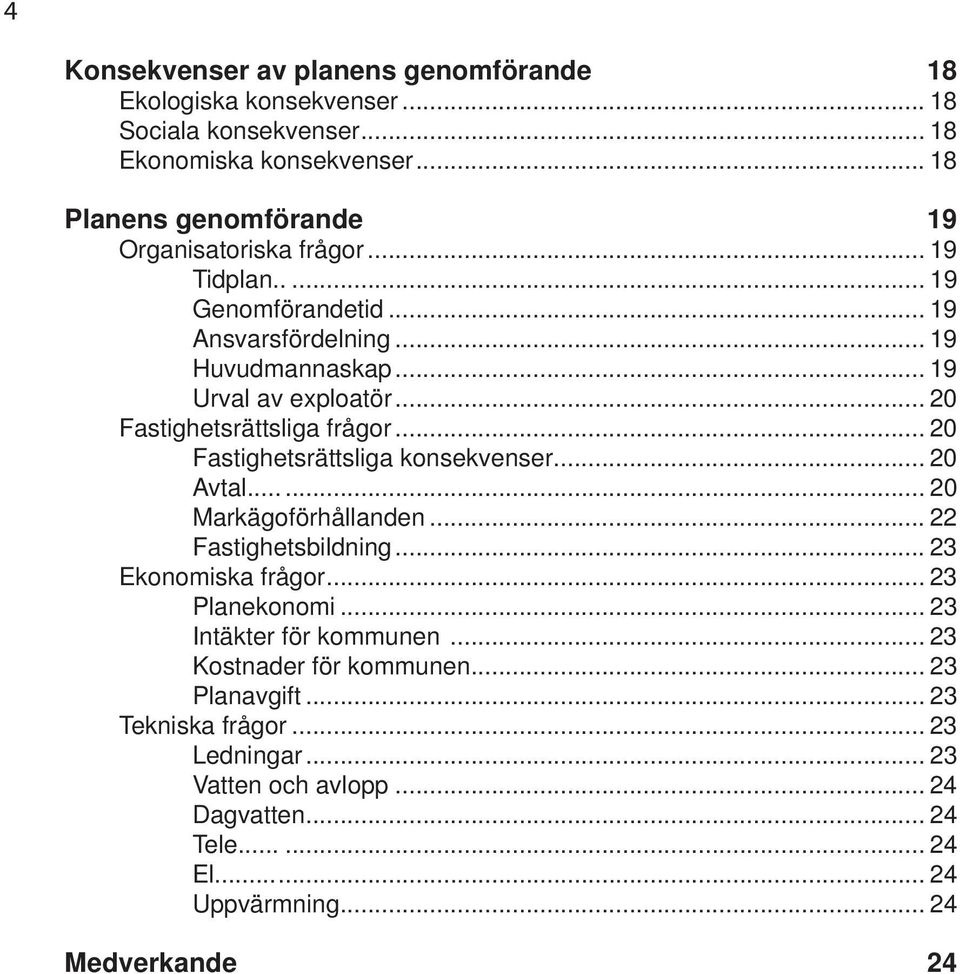 .. 20 Fastighetsrättsliga frågor... 20 Fastighetsrättsliga konsekvenser... 20 Avtal...... 20 Markägoförhållanden... 22 Fastighetsbildning... 23 Ekonomiska frågor.