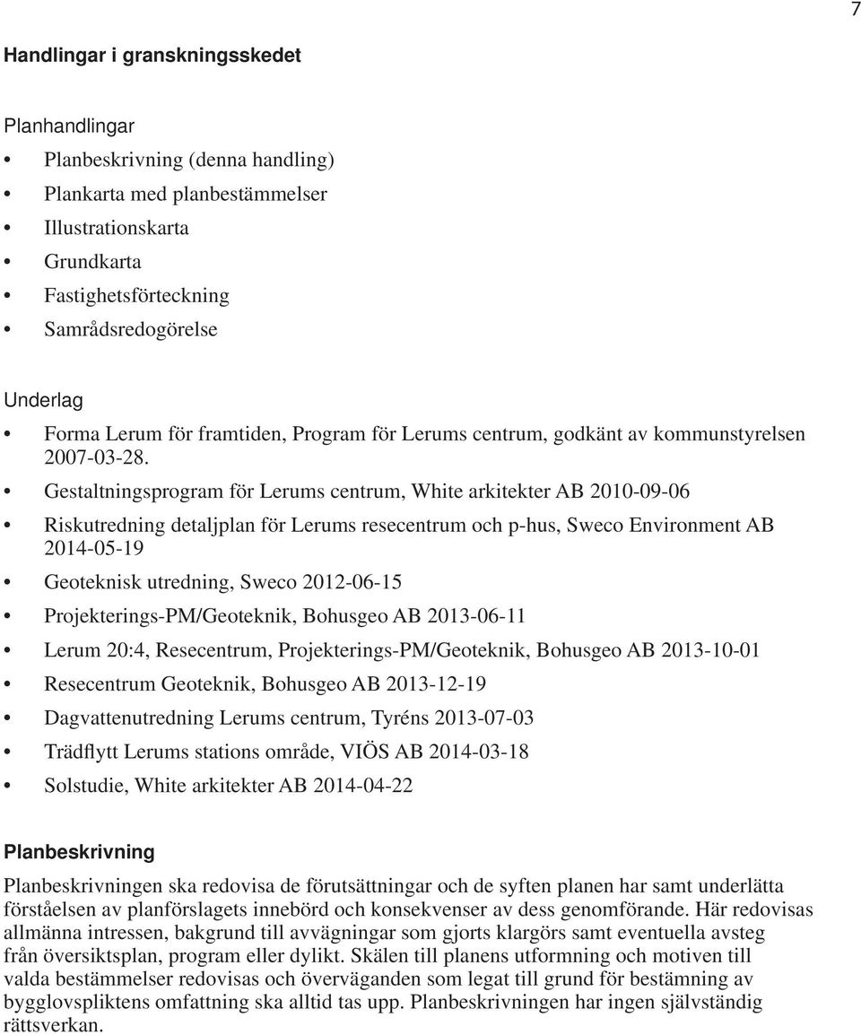 Gestaltningsprogram för Lerums centrum, White arkitekter AB 2010-09-06 Riskutredning detaljplan för Lerums resecentrum och p-hus, Sweco Environment AB 2014-05-19 Geoteknisk utredning, Sweco