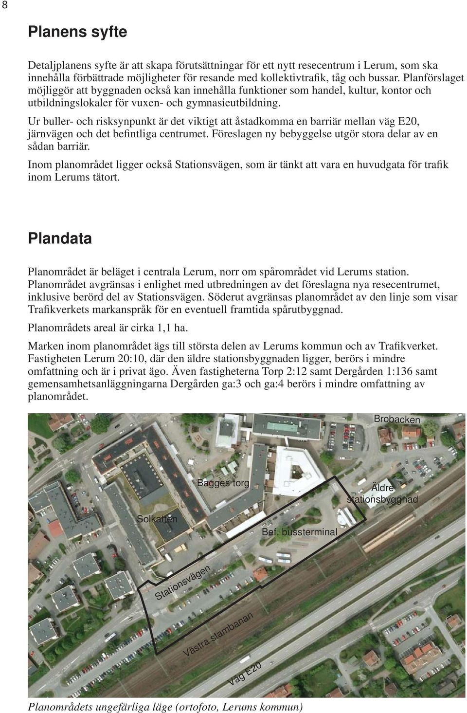 Ur buller- och risksynpunkt är det viktigt att åstadkomma en barriär mellan väg E20, järnvägen och det befintliga centrumet. Föreslagen ny bebyggelse utgör stora delar av en sådan barriär.