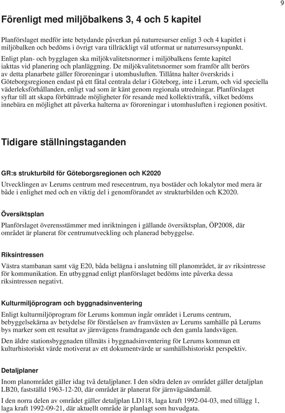 De miljökvalitetsnormer som framför allt berörs av detta planarbete gäller föroreningar i utomhusluften.