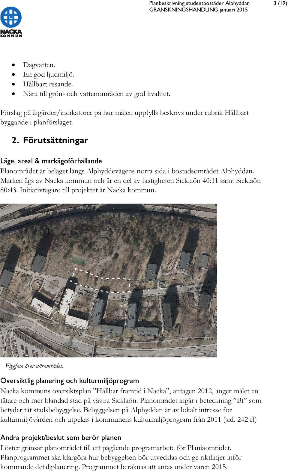 Förutsättningar Läge, areal & markägoförhållande Planområdet är beläget längs Alphyddevägens norra sida i bostadsområdet Alphyddan.